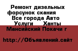 Ремонт дизельных форсунок скания HPI - Все города Авто » Услуги   . Ханты-Мансийский,Покачи г.